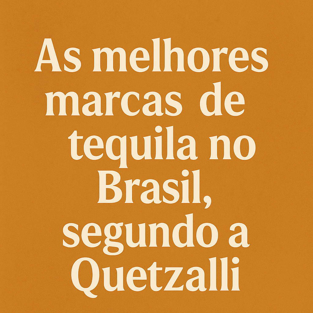 As Melhores Marcas de Tequila no Brasil em 2025: O Guia Definitivo da Quetzalli